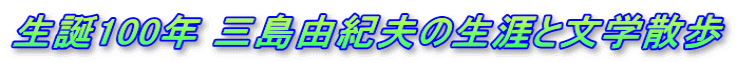 生誕100年 三島由紀夫の生涯と文学散歩