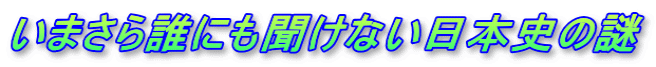 いまさら誰にも聞けない日本史の謎